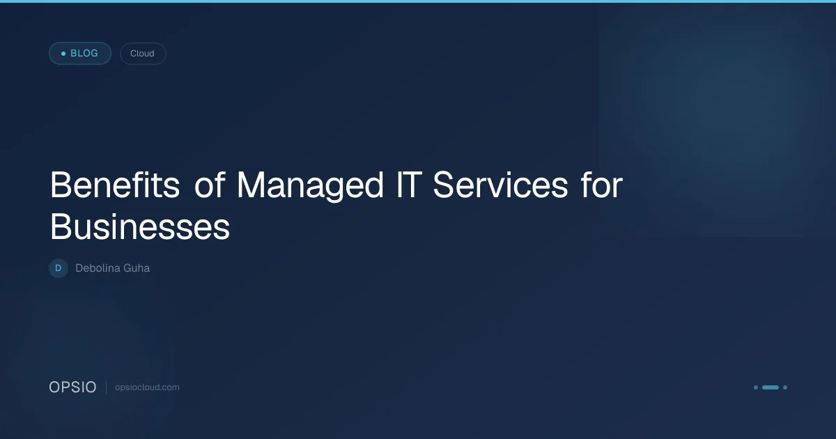 Benefits of Managed IT Services for Businesses | Opsio