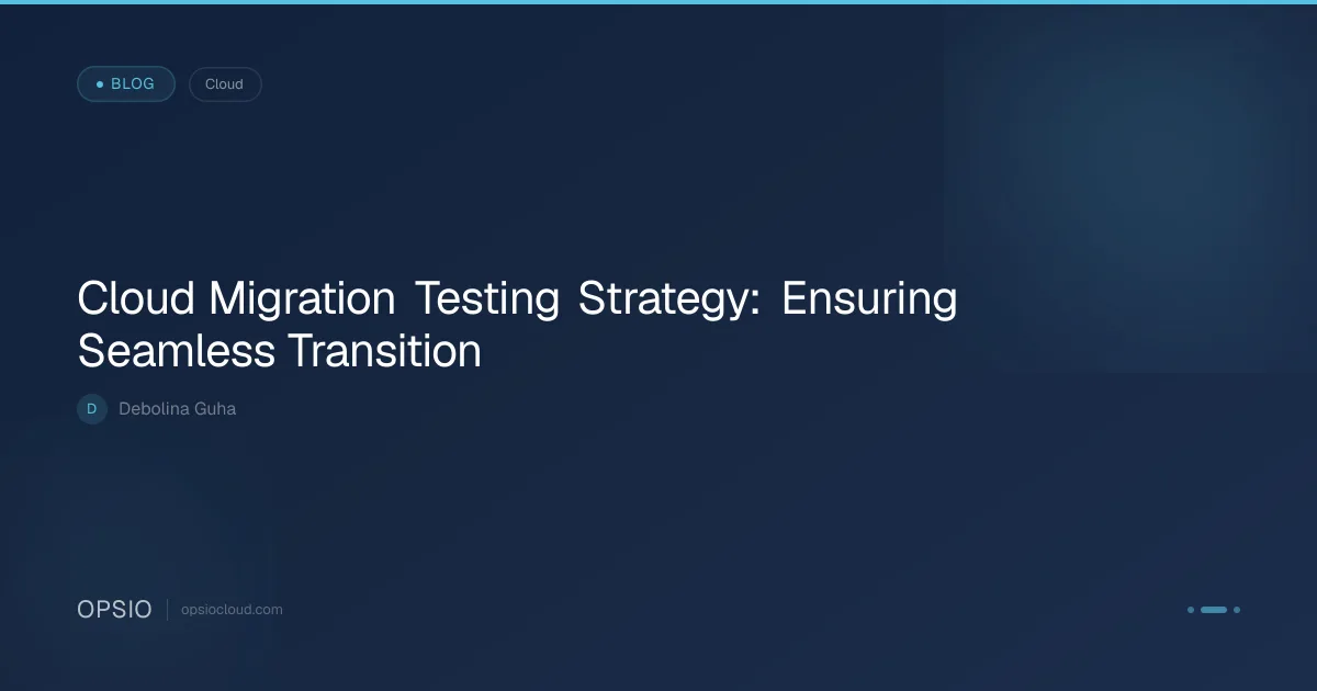Cloud Migration Testing Strategy for Transition | Opsio