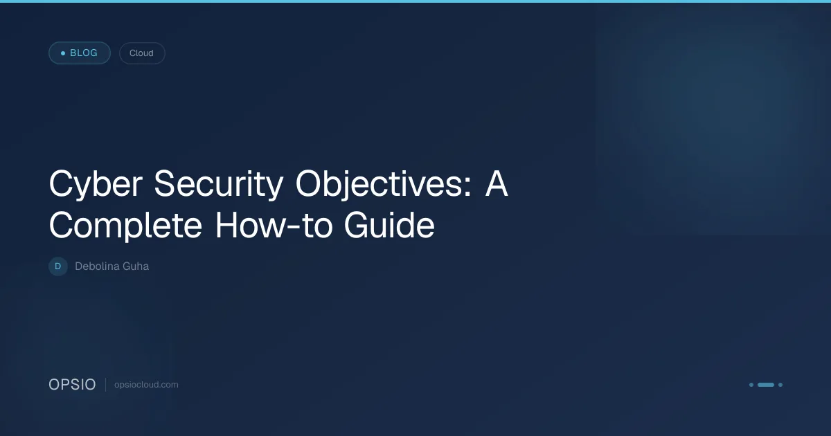 Cyber Security Objectives: How-To Guide | Opsio