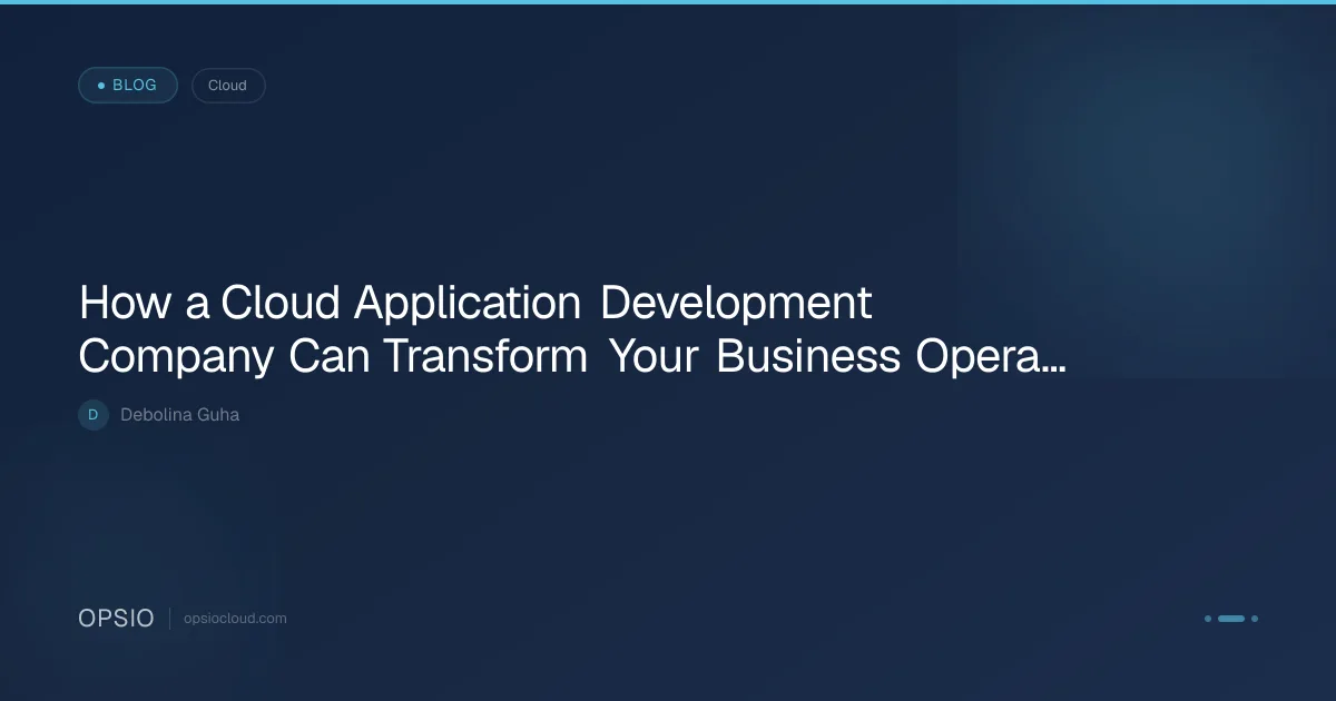 Cloud Application Development Company: Key Benefits | Opsio