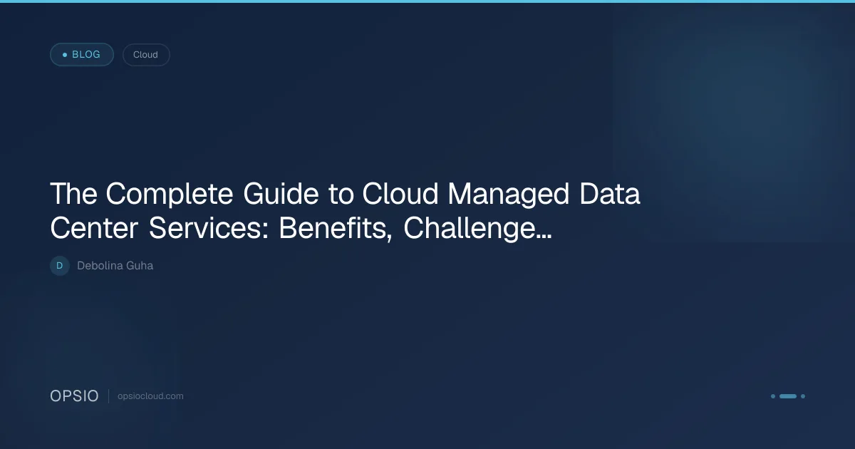 Cloud Managed Data Center Services Explained | Opsio