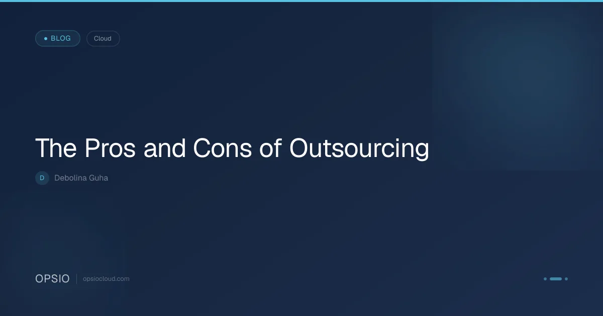 The Pros and Cons of Outsourcing | Opsio