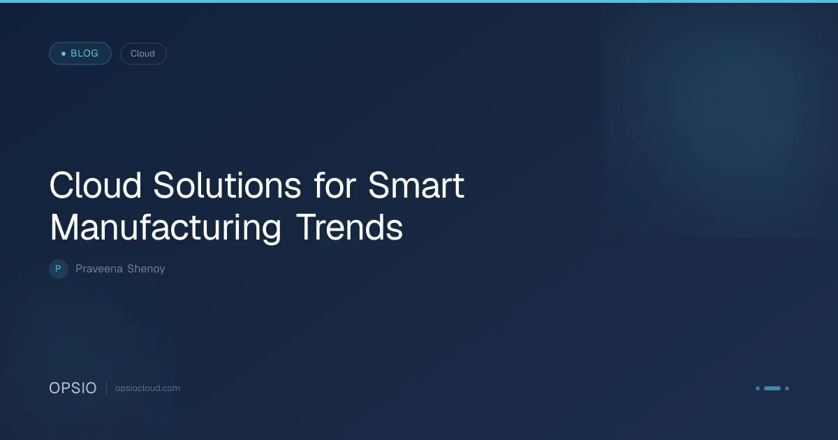 Cloud Solutions for Smart Manufacturing Trends | Opsio