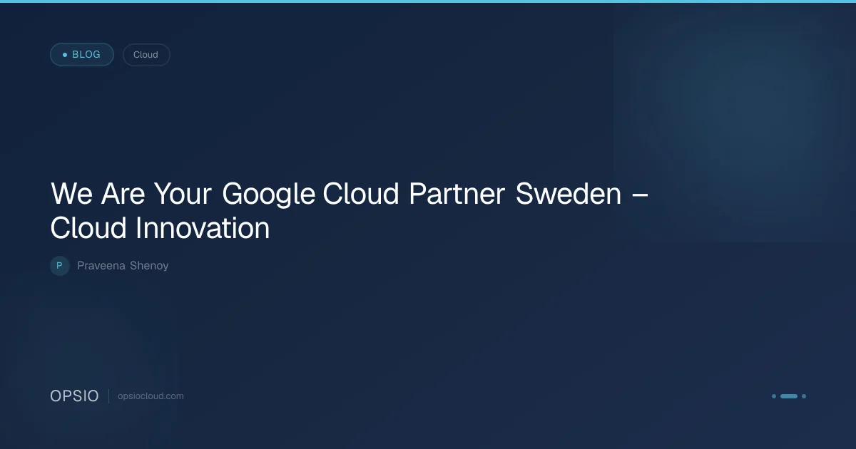 We Are Your Google Cloud Partner Sweden - Cloud Innovation | Opsio