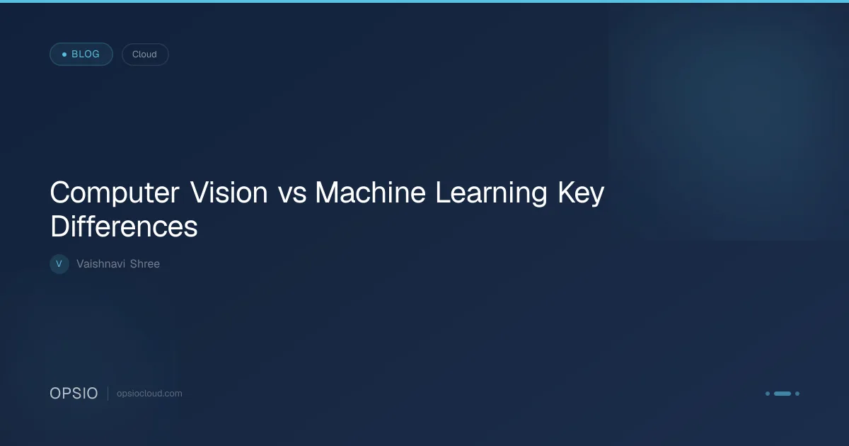 Computer Vision vs Machine Learning: Key Differences | Opsio