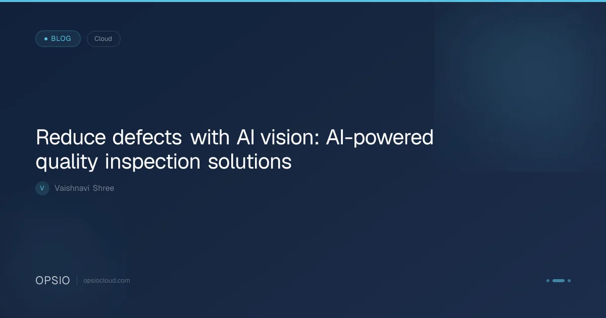Reduce Defects with AI Vision Inspection | Opsio