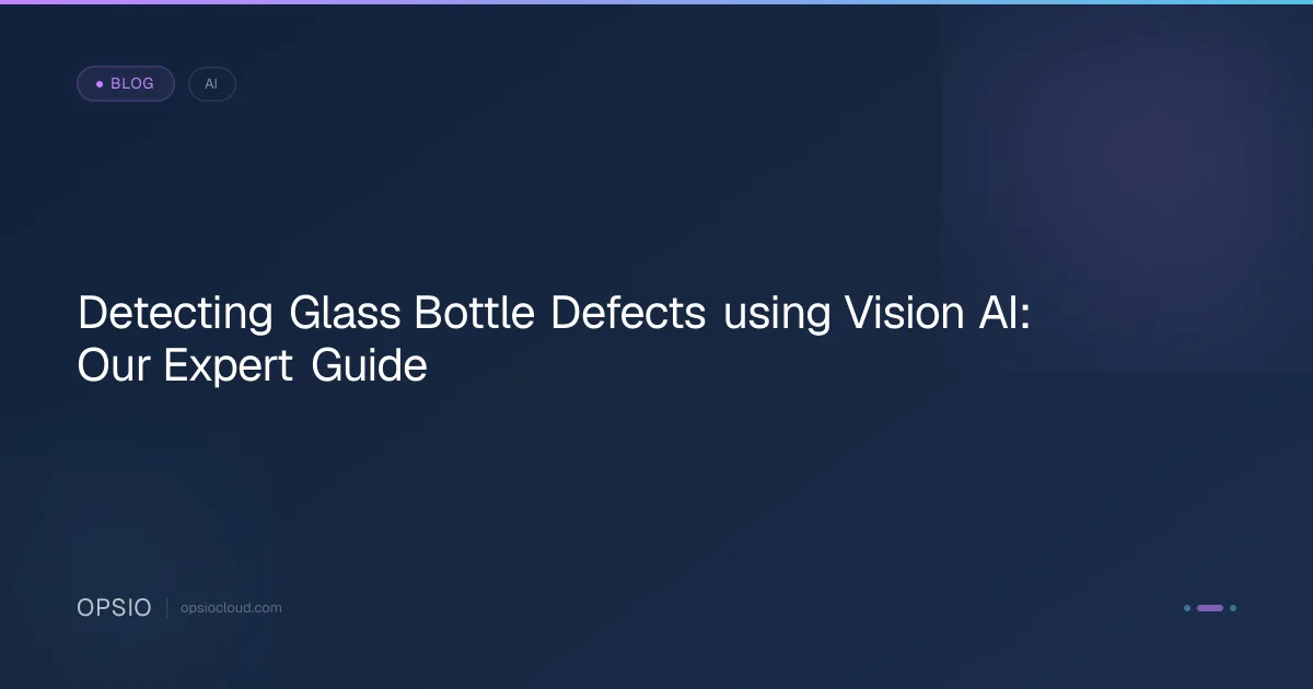 Glass Bottle Defect Detection with Vision AI | Opsio