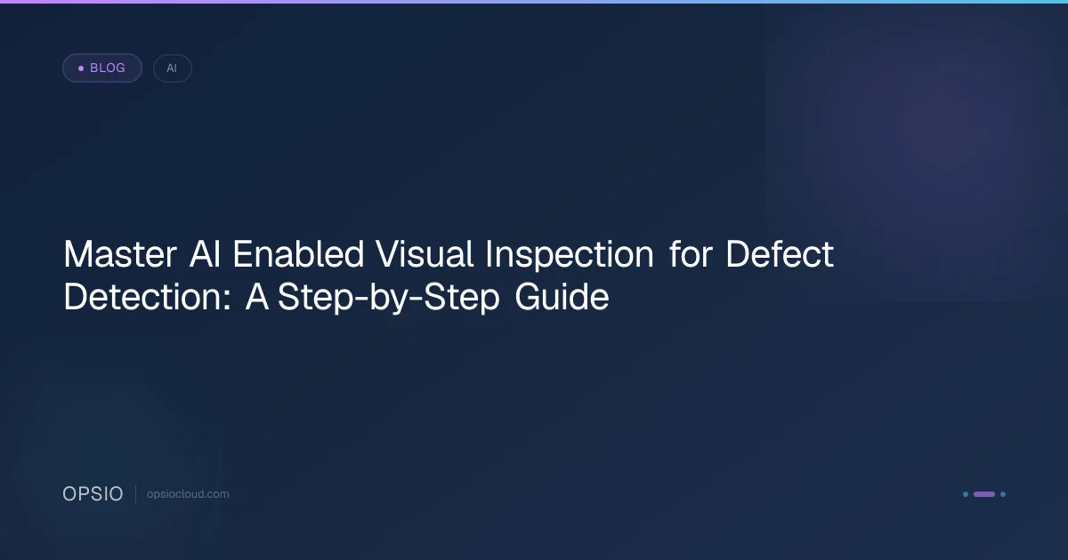 AI Visual Inspection for Defect Detection: Step-by-Step | Opsio