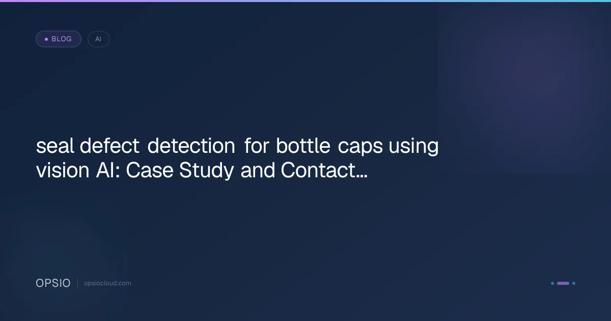 Vision AI for Bottle Cap DefectsIndia | Opsio