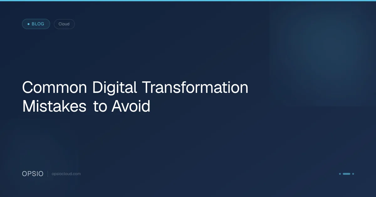 Common Digital Transformation Mistakes to Avoid | Opsio