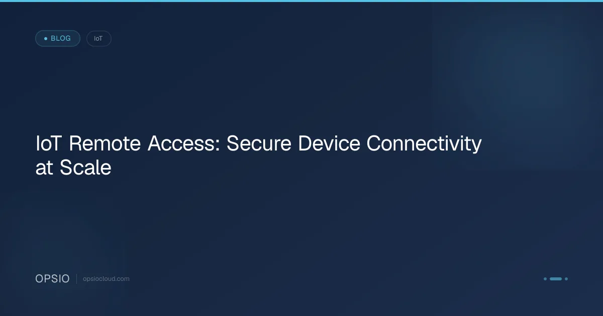 IoT Remote Access: Secure Device Connectivity at Scale | Opsio