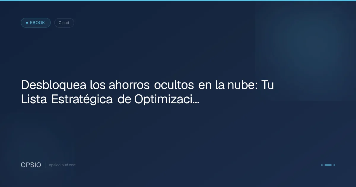 Desbloquea los ahorros ocultos en la nube: Tu Lista Estratégica de Optimización de Costes de Azure