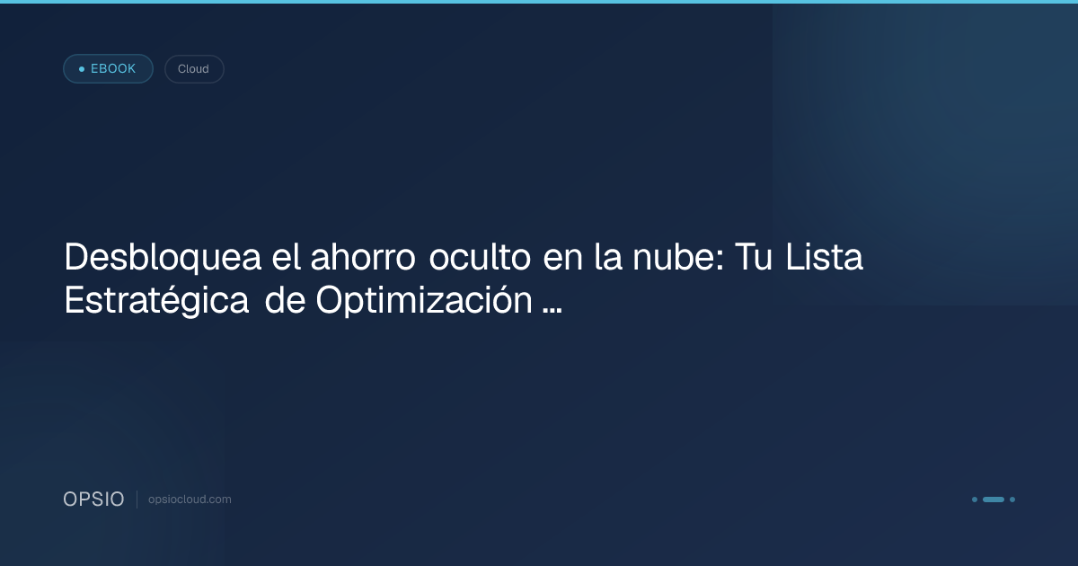 Desbloquea el ahorro oculto en la nube: Tu Lista Estratégica de Optimización de Costes