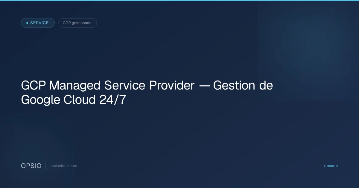 GCP Managed Service Provider 24/7 | Opsio