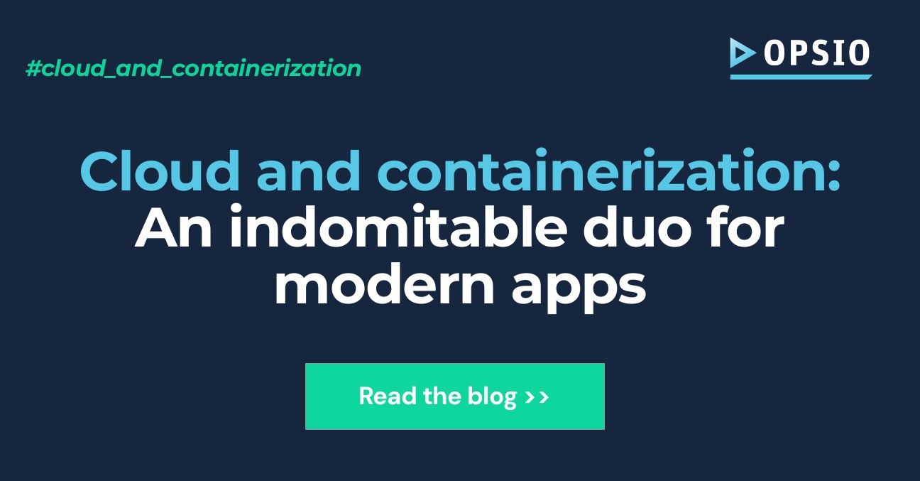Cloud and Containerization: An Indomitable Duo for Modern Apps – Opsio